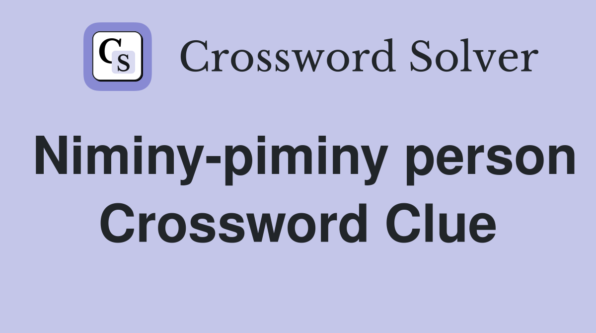 Niminy-piminy person Crossword Clue