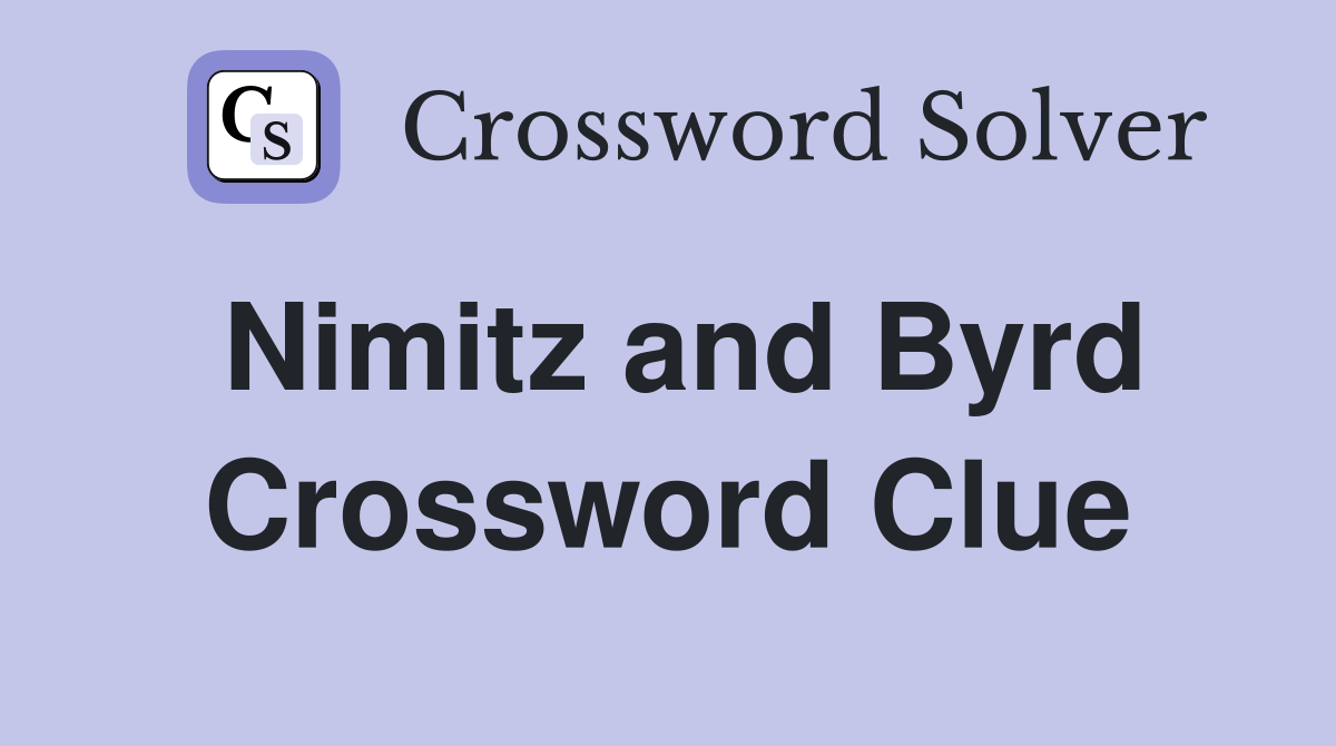Nimitz and Byrd Crossword Clue