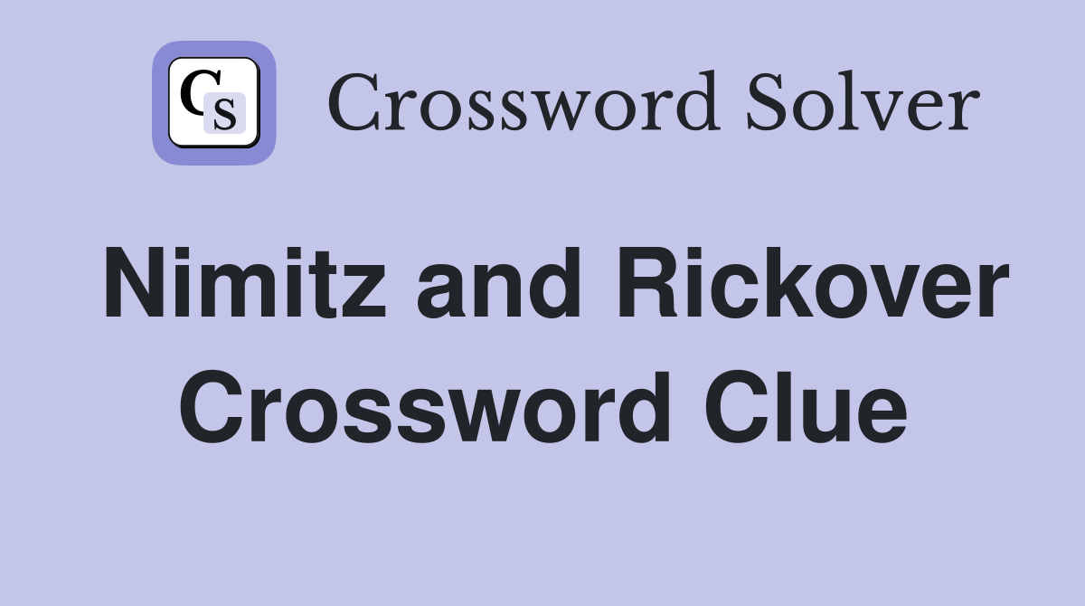 Nimitz and Rickover Crossword Clue