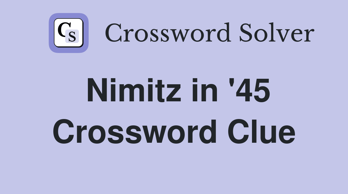 Nimitz in '45 Crossword Clue