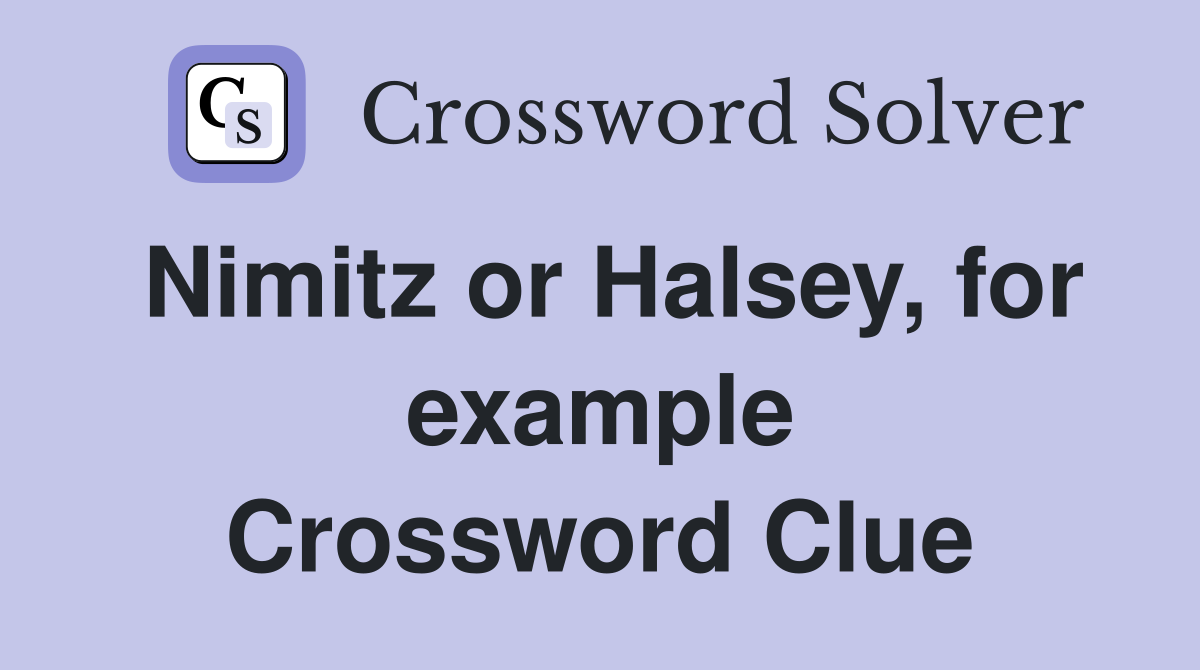 Nimitz or Halsey, for example Crossword Clue
