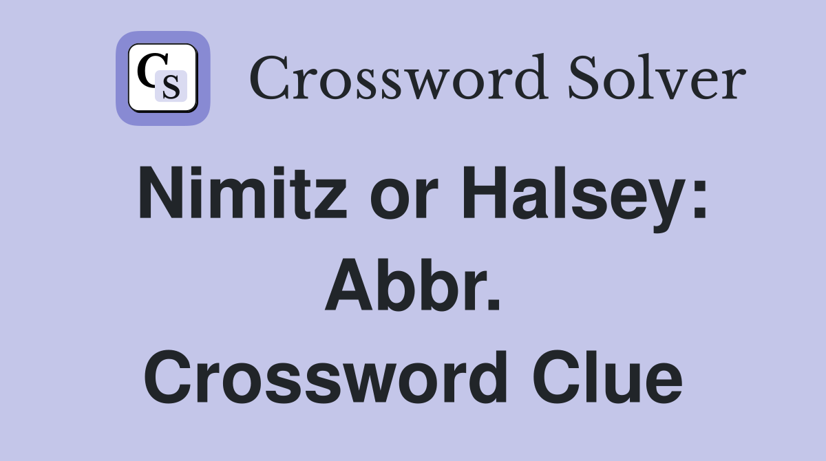 Nimitz or Halsey: Abbr. Crossword Clue