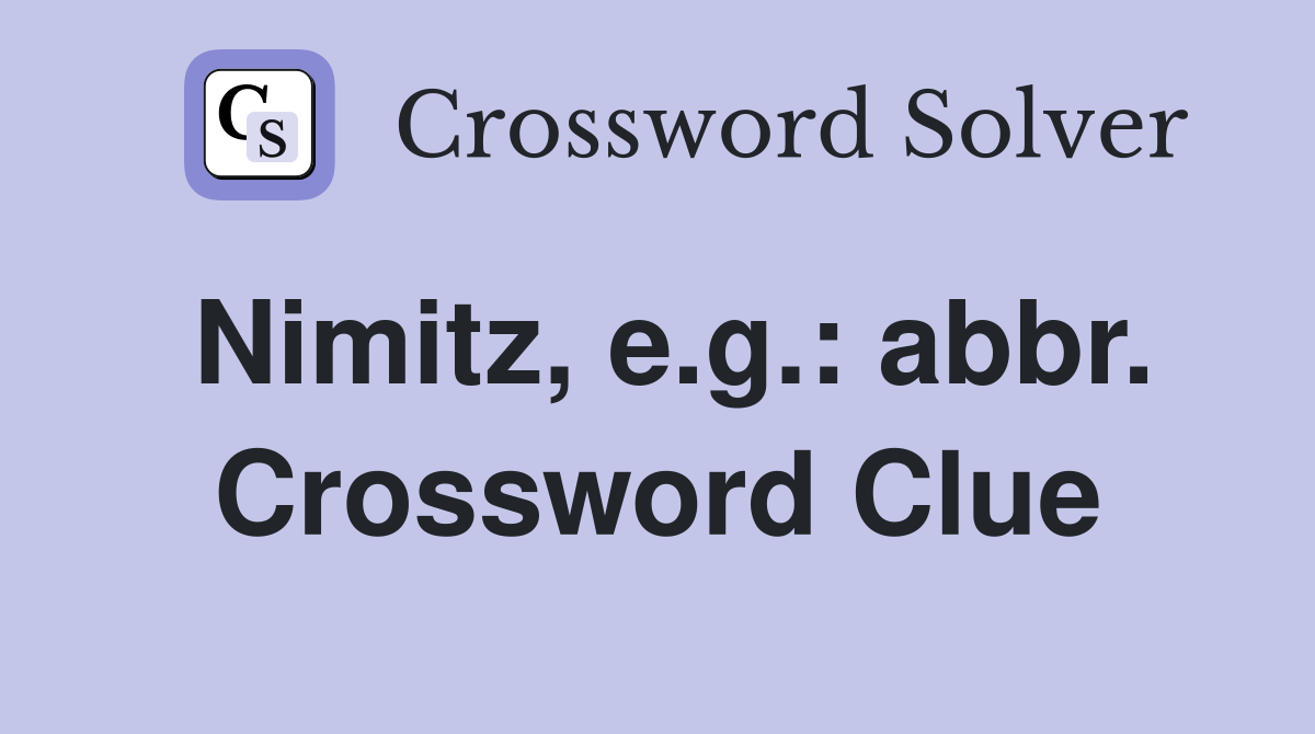 Nimitz, e.g.: abbr. Crossword Clue