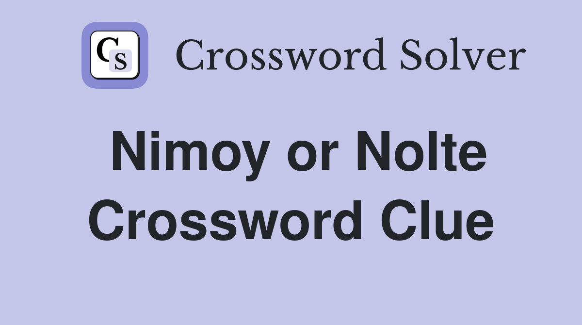 Nimoy or Nolte Crossword Clue