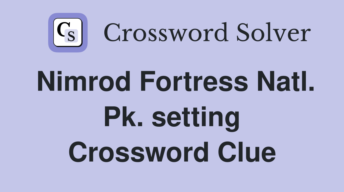 Nimrod Fortress Natl. Pk. setting Crossword Clue