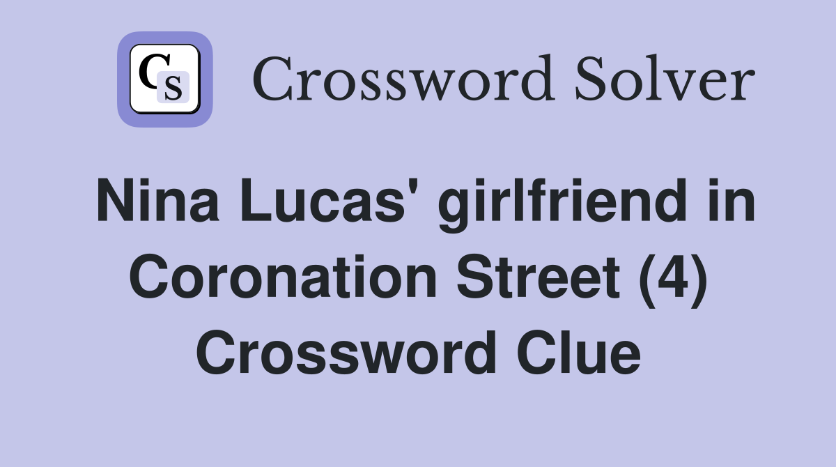 Nina Lucas' girlfriend in Coronation Street (4) Crossword Clue