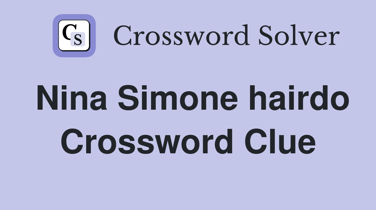 Nina Simone hairdo Crossword Clue