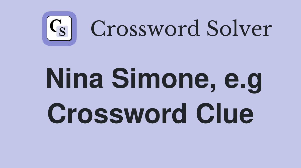 Nina Simone, e.g Crossword Clue