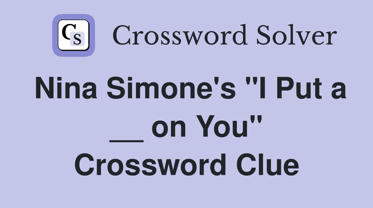 Nina Simone's "I Put a __ on You" Crossword Clue