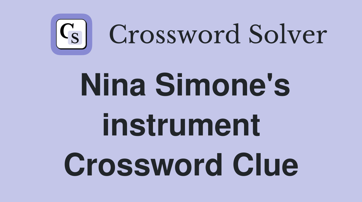 Nina Simone's instrument Crossword Clue