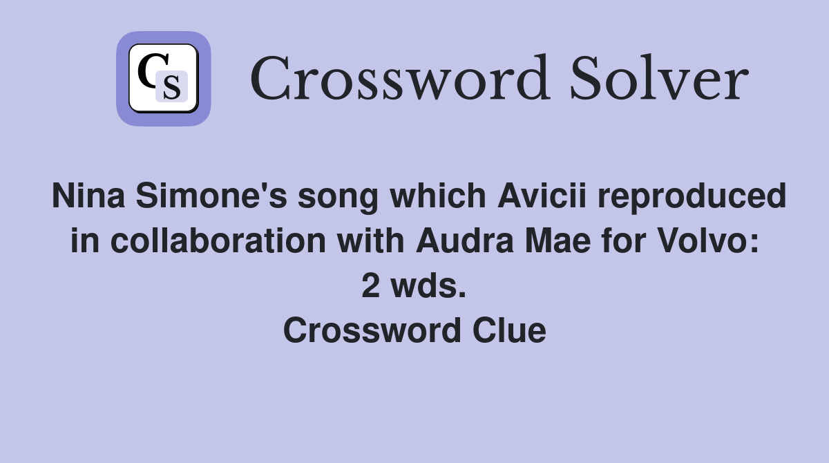 Nina Simone's song which Avicii reproduced in collaboration with Audra Mae for Volvo: 2 wds. Crossword Clue