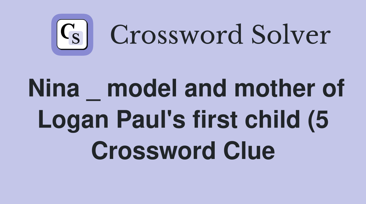 Nina model and mother of Logan Paul #39 s first child (5) Crossword Nina model and mother of Logan Paul #39 s first child (5) Crossword
