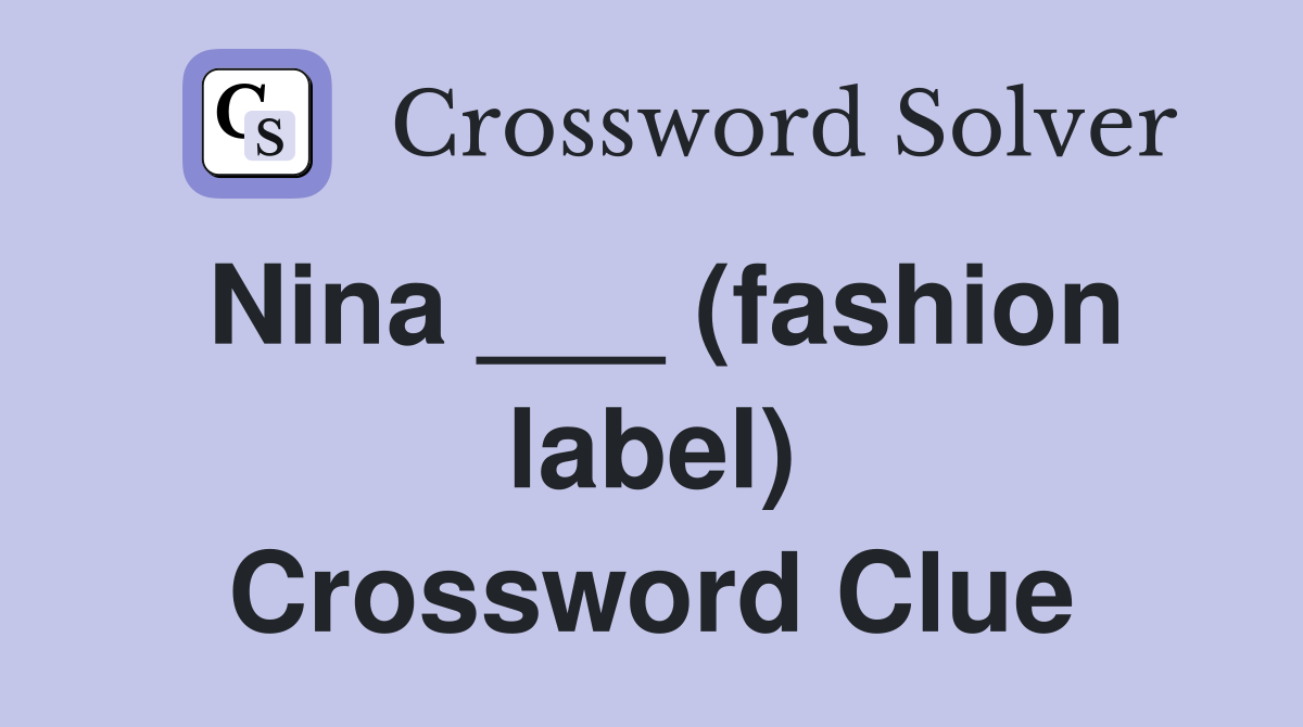 Nina ___ (fashion label) Crossword Clue