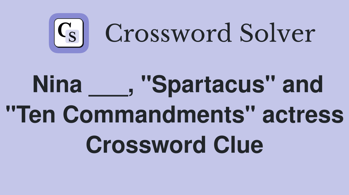 Nina ___, "Spartacus" and "Ten Commandments" actress Crossword Clue