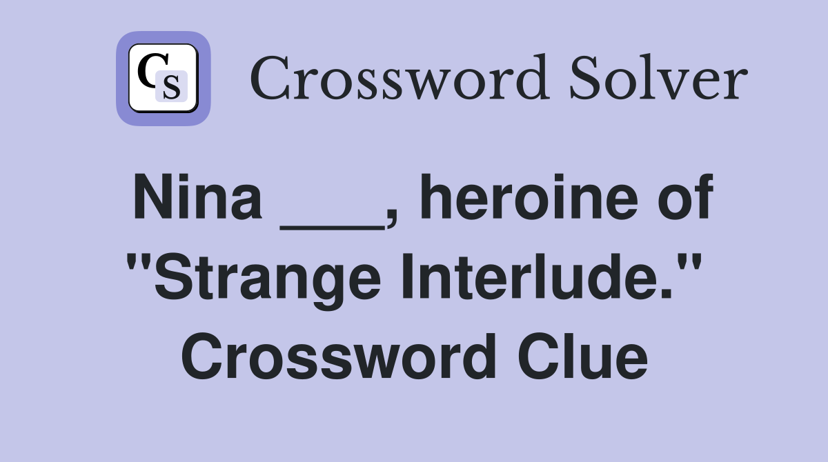 Nina ___, heroine of "Strange Interlude." Crossword Clue
