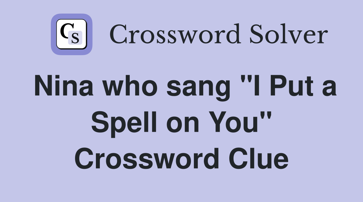 Nina who sang "I Put a Spell on You" Crossword Clue