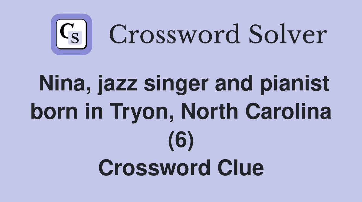Nina, jazz singer and pianist born in Tryon, North Carolina (6) Crossword Clue