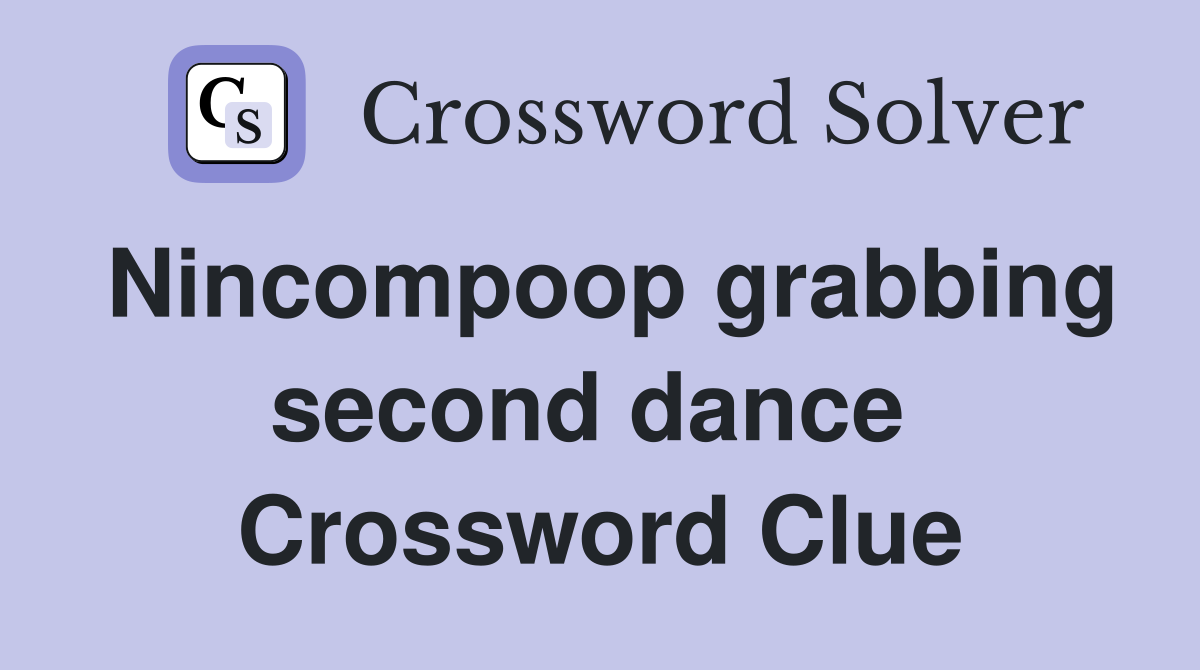 Nincompoop grabbing second dance  Crossword Clue
