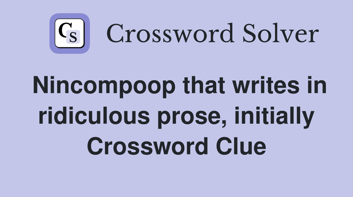 Nincompoop that writes in ridiculous prose, initially Crossword Clue