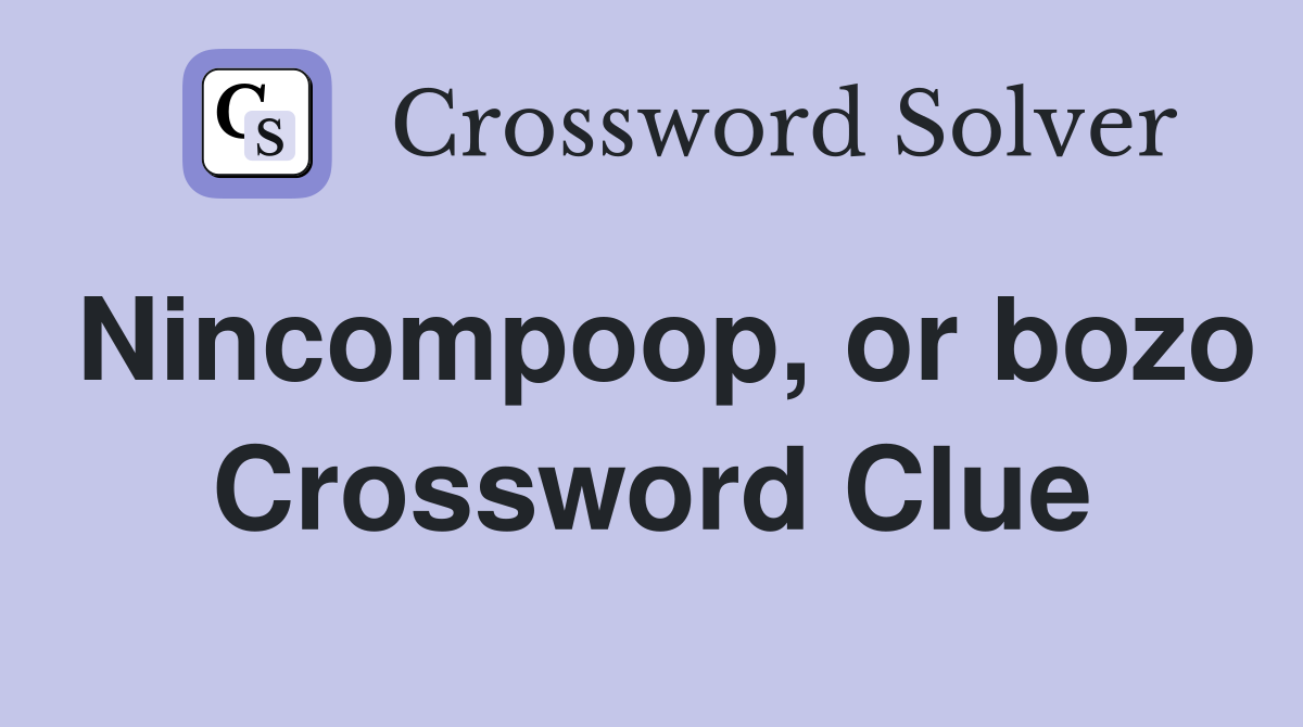 Nincompoop, or bozo Crossword Clue