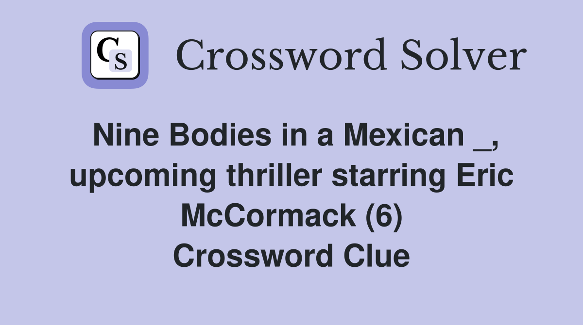 Nine Bodies in a Mexican _, upcoming thriller starring Eric McCormack (6) Crossword Clue