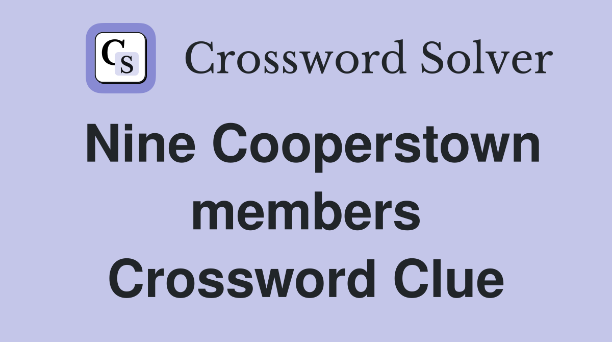 Nine Cooperstown members Crossword Clue