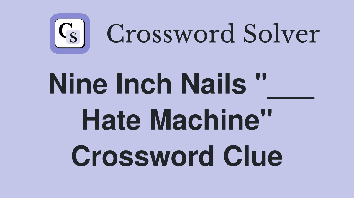 Nine Inch Nails "___ Hate Machine" Crossword Clue