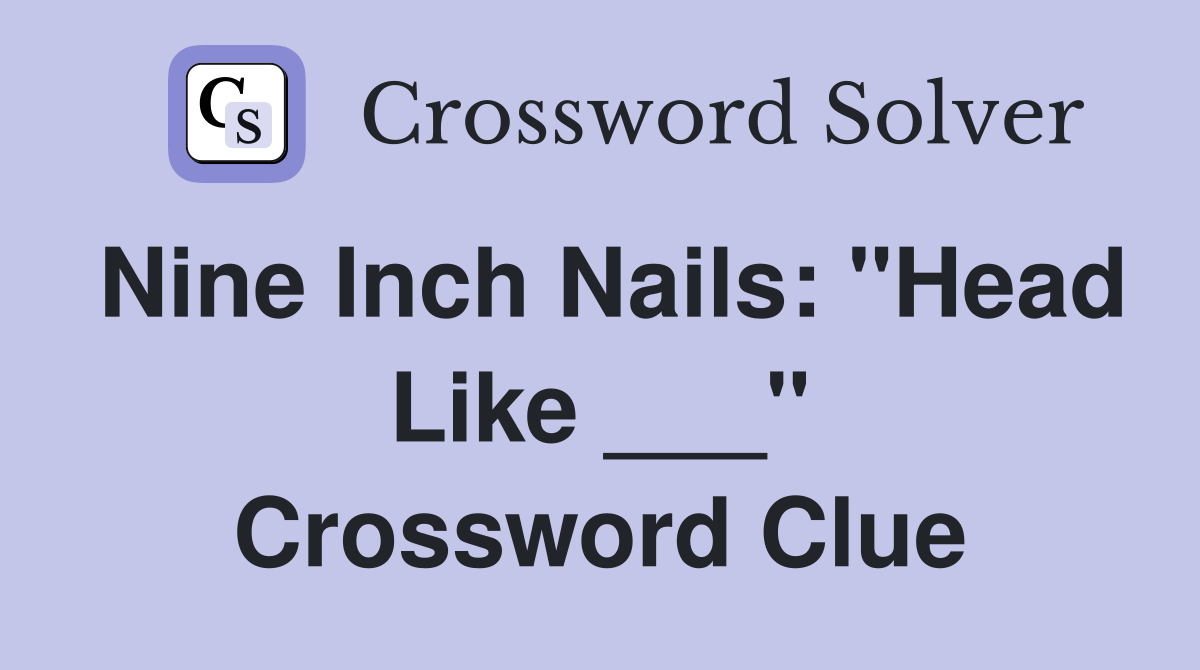 Nine Inch Nails: "Head Like ___" Crossword Clue