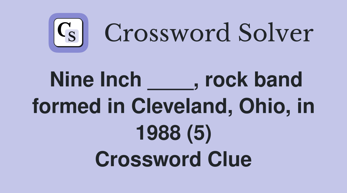 Nine Inch ____, rock band formed in Cleveland, Ohio, in 1988 (5) Crossword Clue