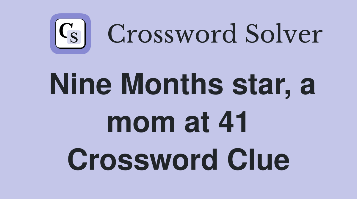 Nine Months star, a mom at 41 Crossword Clue