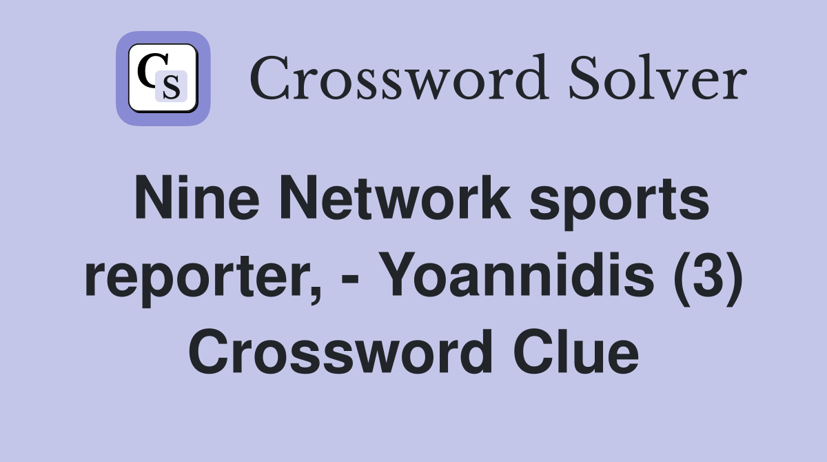 Nine Network sports reporter, - Yoannidis (3) Crossword Clue