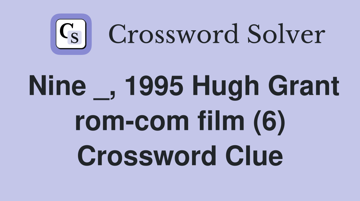Nine _, 1995 Hugh Grant rom-com film (6) Crossword Clue