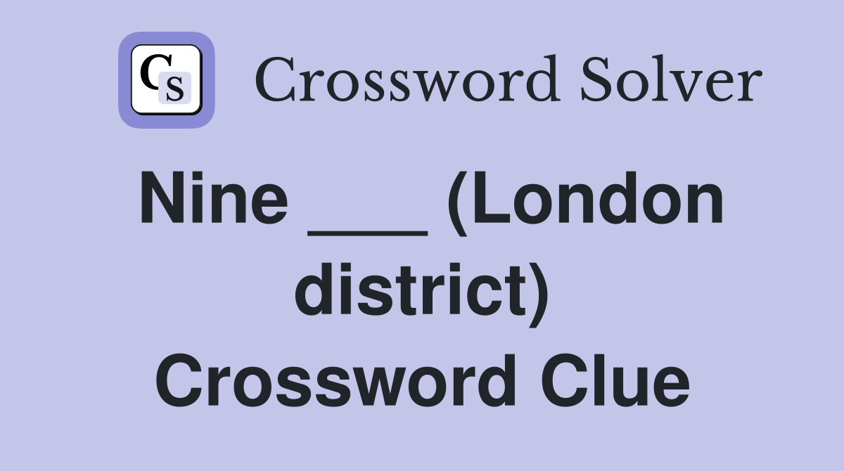 Nine ___ (London district) Crossword Clue