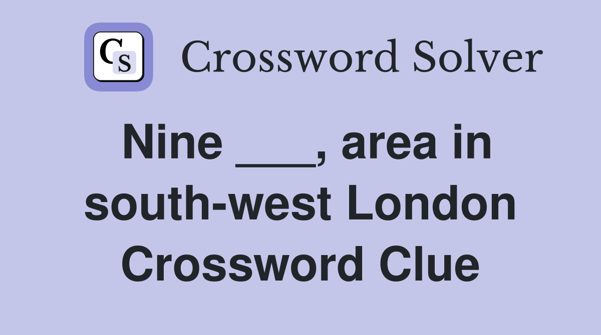 Nine ___, area in south-west London Crossword Clue