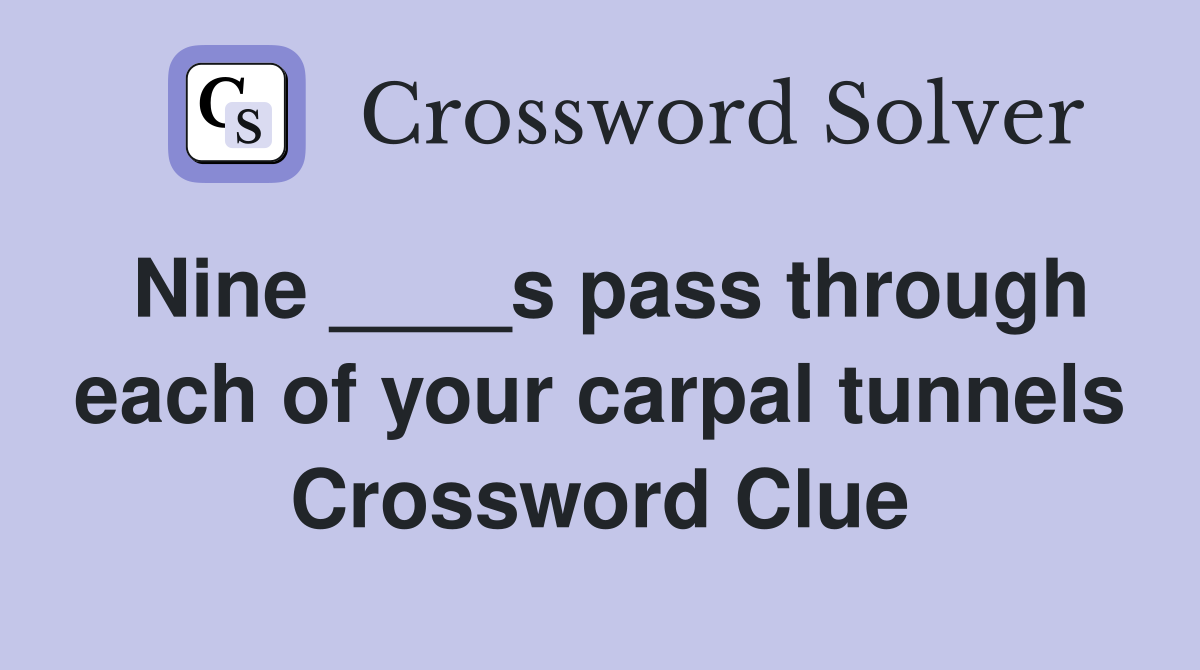 Nine ____s pass through each of your carpal tunnels Crossword Clue