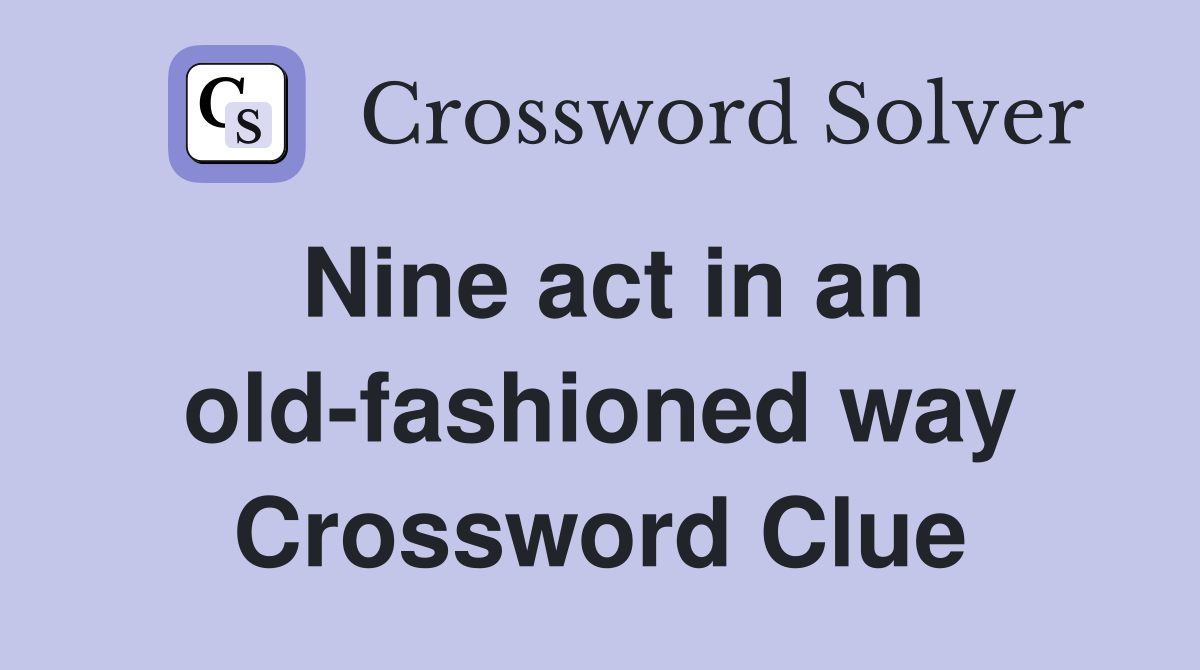 Nine act in an old-fashioned way Crossword Clue