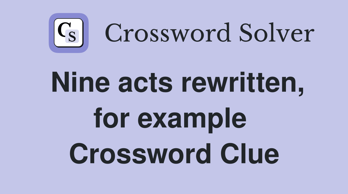 Nine acts rewritten, for example  Crossword Clue