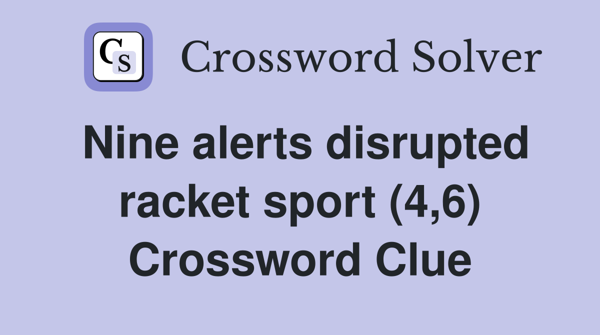 Nine alerts disrupted racket sport (4,6) Crossword Clue