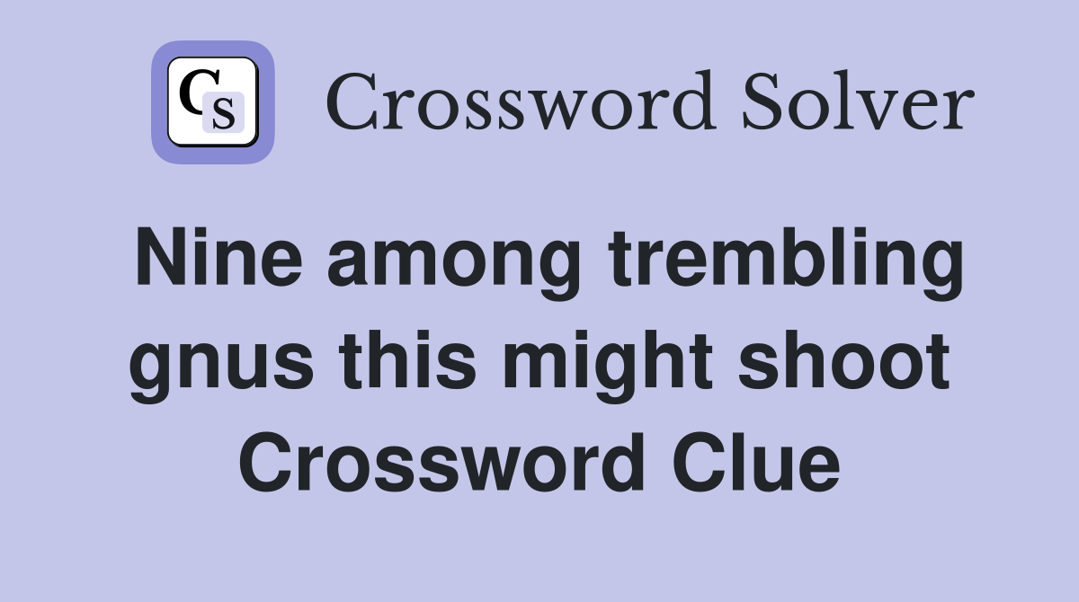 Nine among trembling gnus this might shoot Crossword Clue