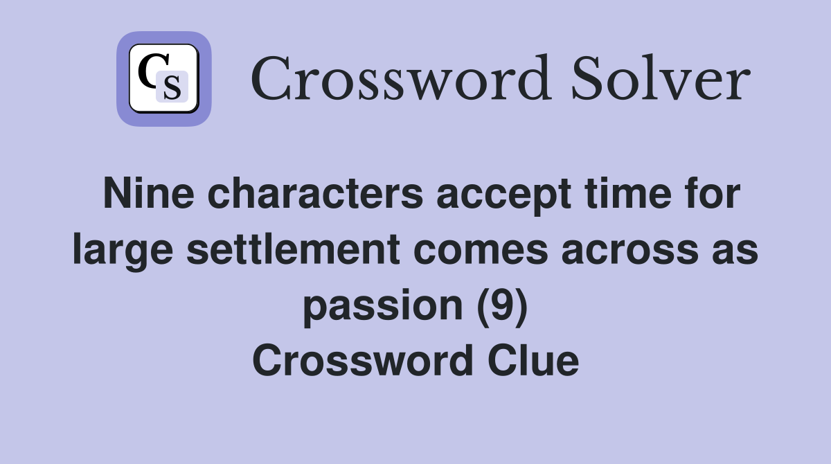 Nine characters accept time for large settlement comes across as passion (9) Crossword Clue