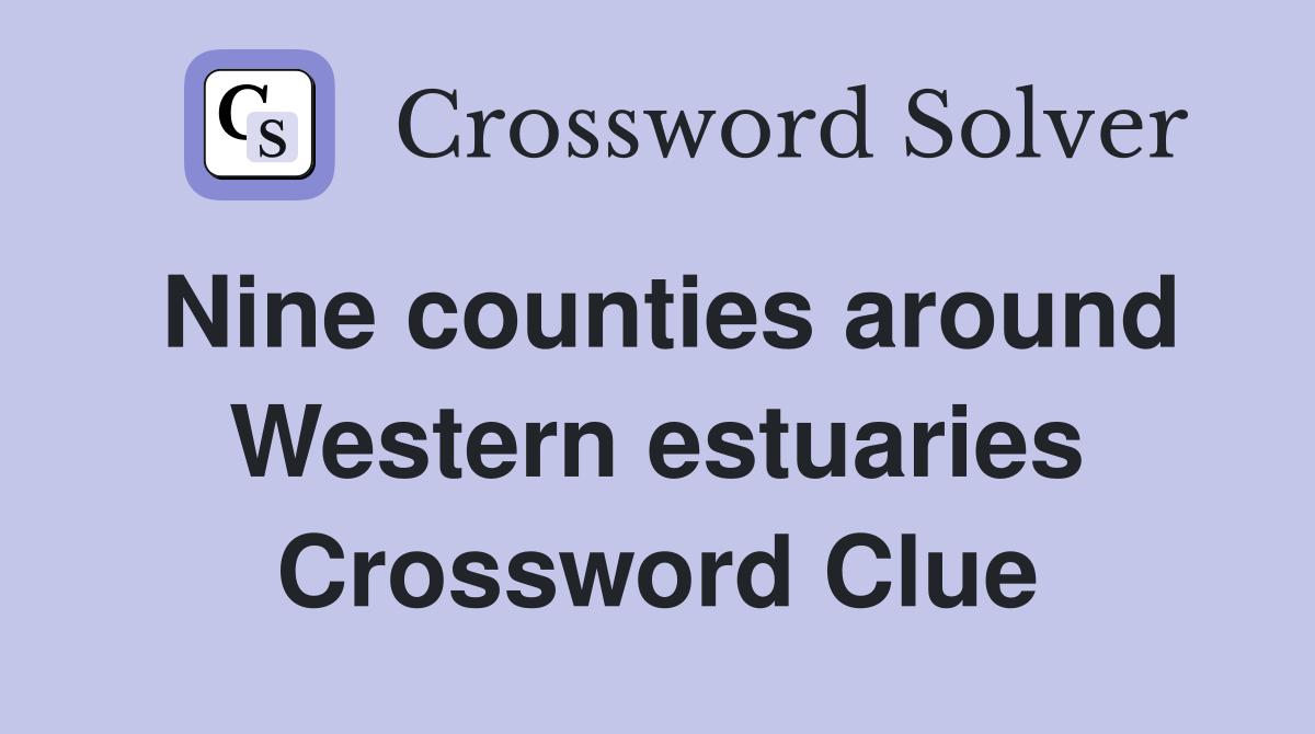 Nine counties around Western estuaries Crossword Clue