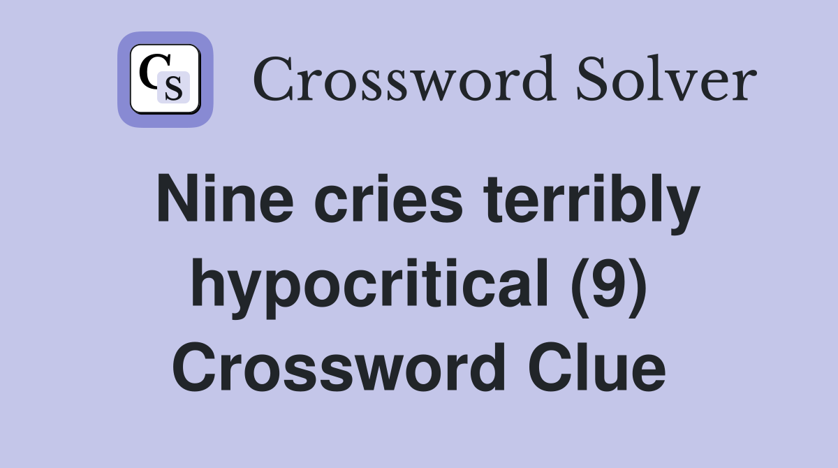 Nine cries terribly hypocritical (9) Crossword Clue