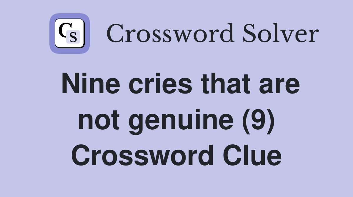 Nine cries that are not genuine (9) Crossword Clue