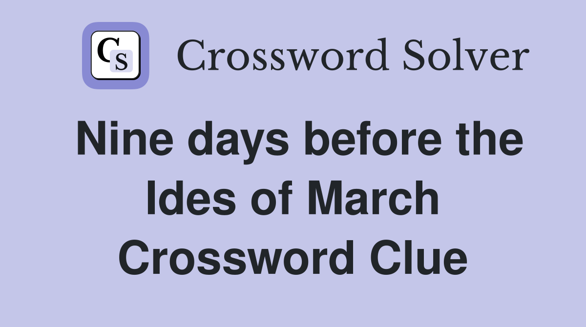 Nine days before the Ides of March Crossword Clue
