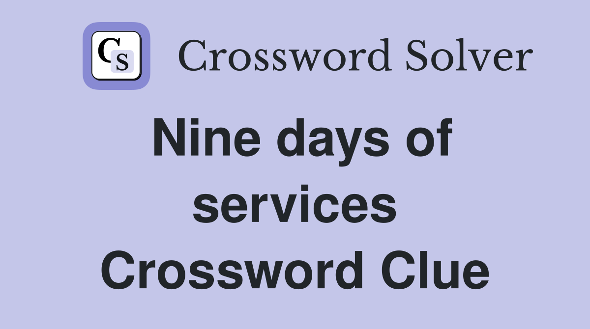 Nine days of services Crossword Clue