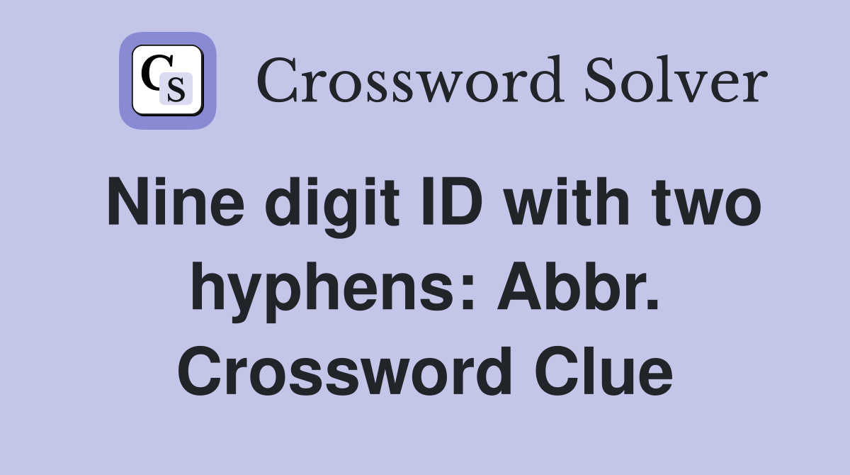 Nine digit ID with two hyphens: Abbr. Crossword Clue
