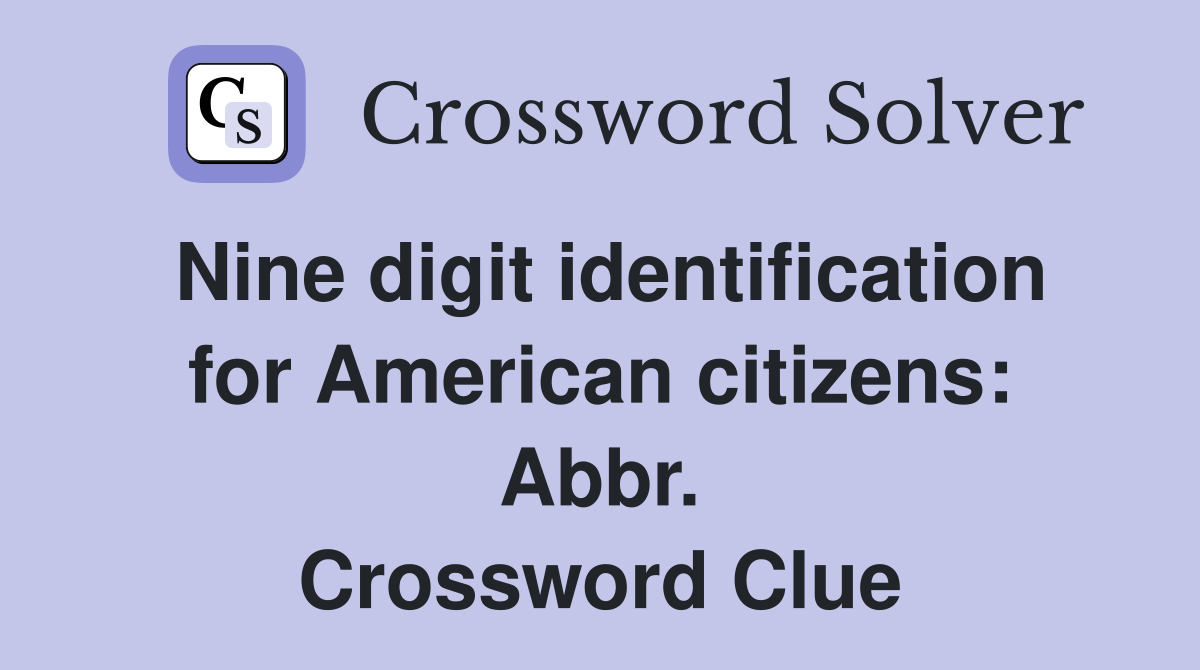 Nine digit identification for American citizens: Abbr. Crossword Clue