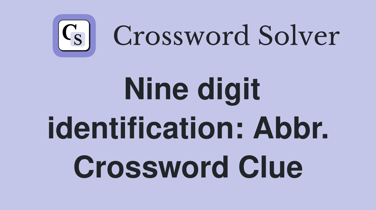 Nine digit identification: Abbr. Crossword Clue