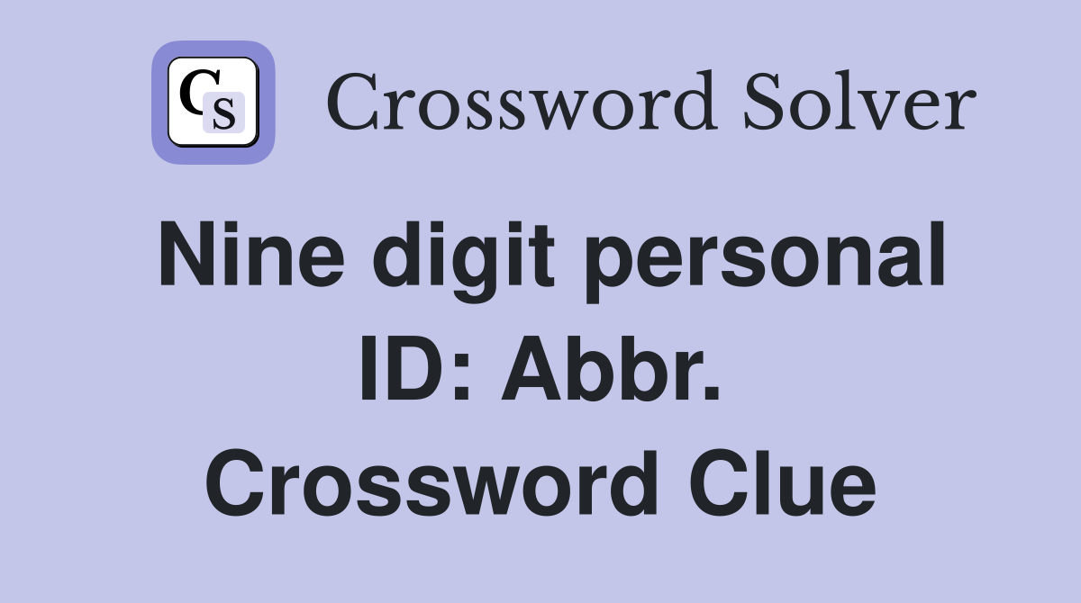 Nine digit personal ID: Abbr. Crossword Clue