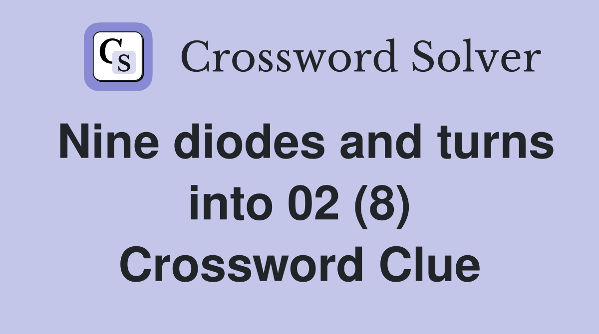 Nine diodes and turns into 02 (8) Crossword Clue